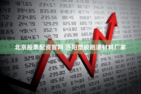 北京股票配资官网 洛阳塑胶跑道材料厂家